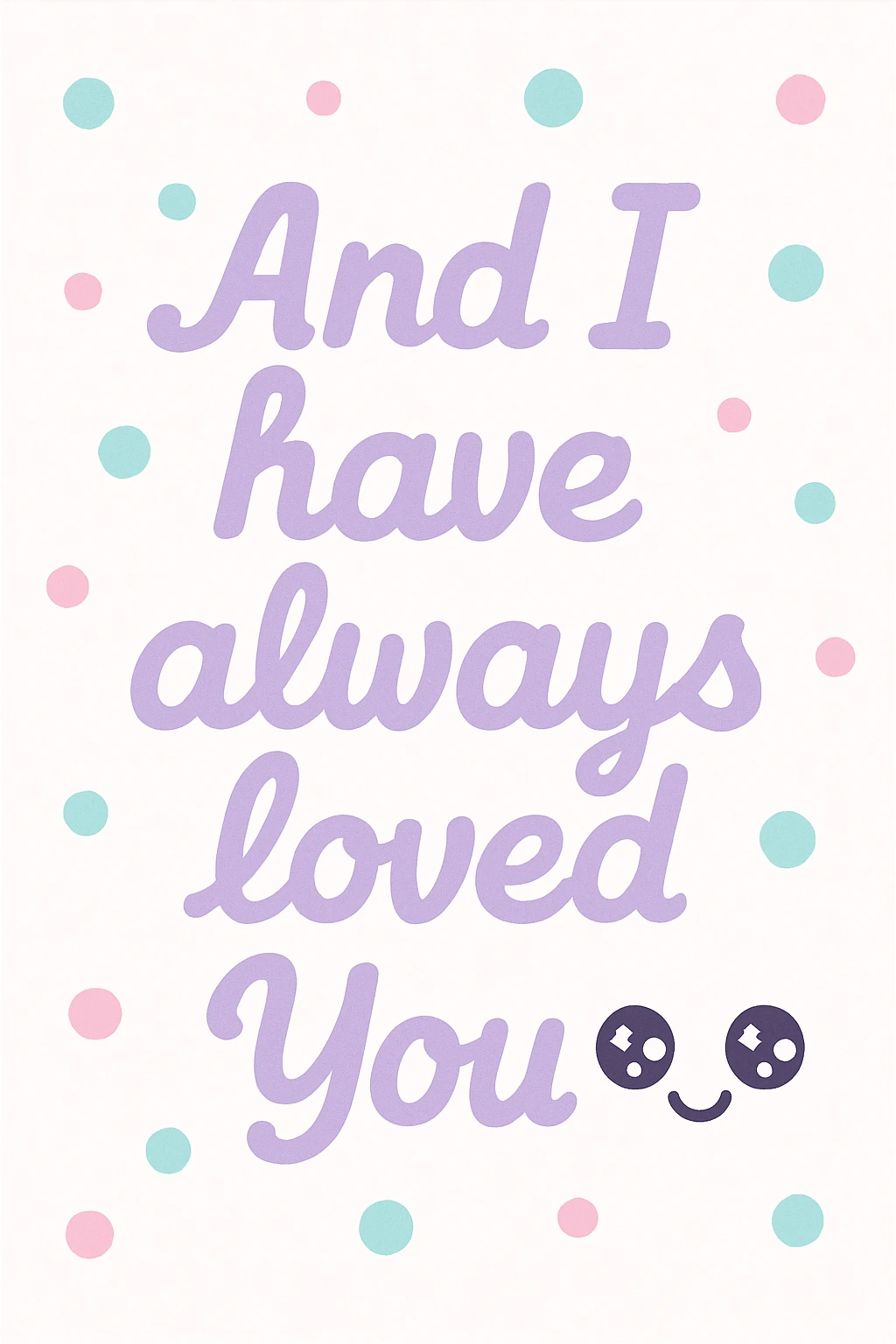 Pastel purple lettering that says "And I have always loved You " in elegant cursive font emoji