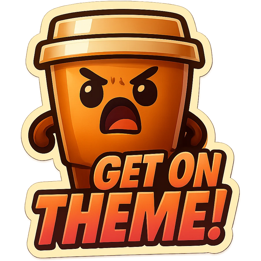 Tall coffee cup, eyebrow furrow, yelling "GET ON THEME!" emoji
