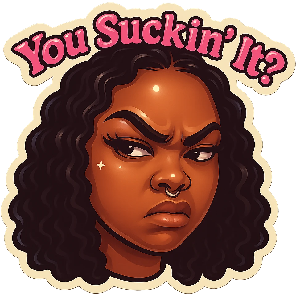 side eye angry face
add the words You Sucking It?!  in pink  emoji