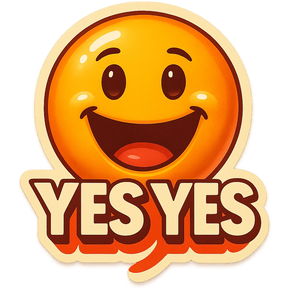 excited smile with mouth open
add the words “yes yes" in White emoji