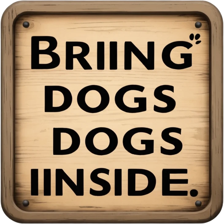  Sign that says specifically: “BRING DOGS INSIDE” emoji