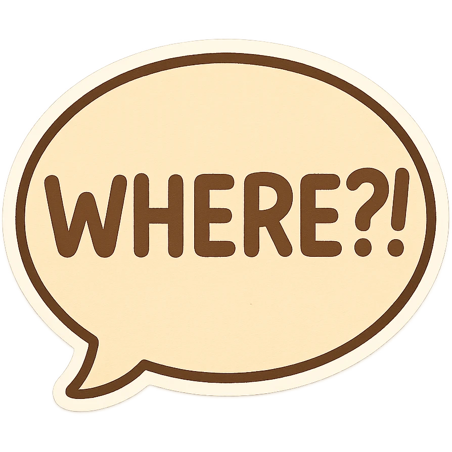 Letters in a big speech-bubble reading "WHERE?!" emoji