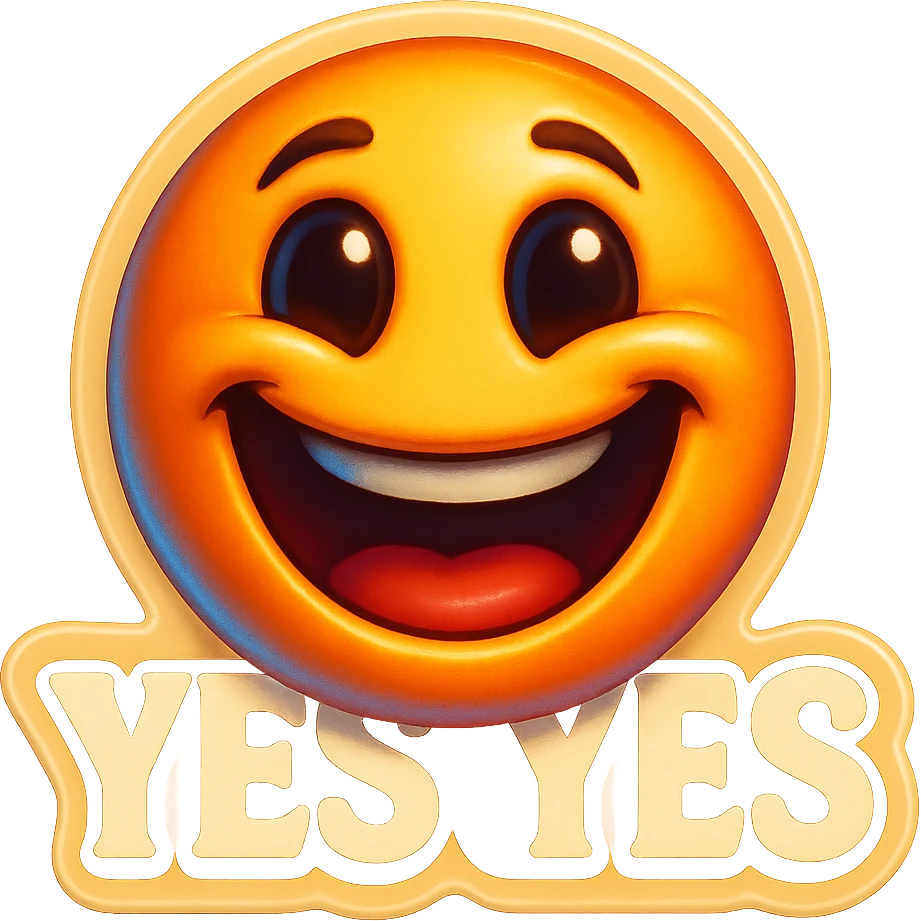 excited smile with mouth open
add the words “yes yes" in White emoji