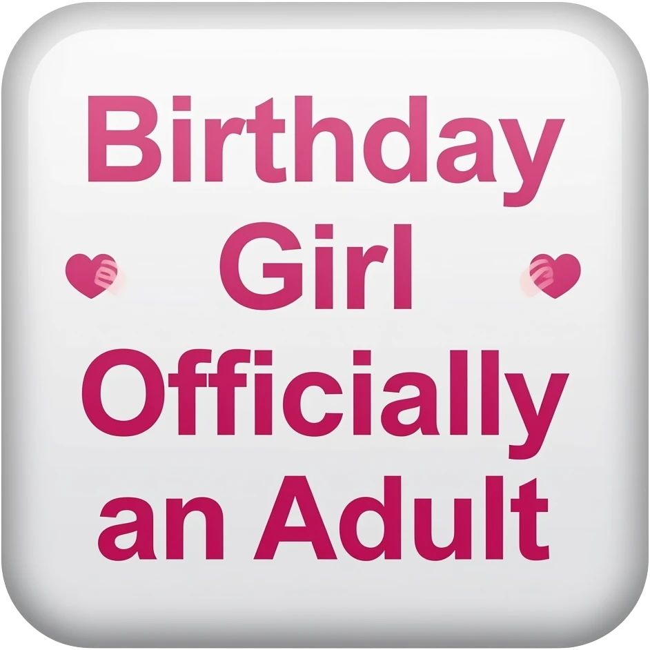 BSIGN IRTHDAY GIRL AND OFFICIALLY AN ADULT WHITE WITH   PINK  LETTERS SQUARE SIGN emoji