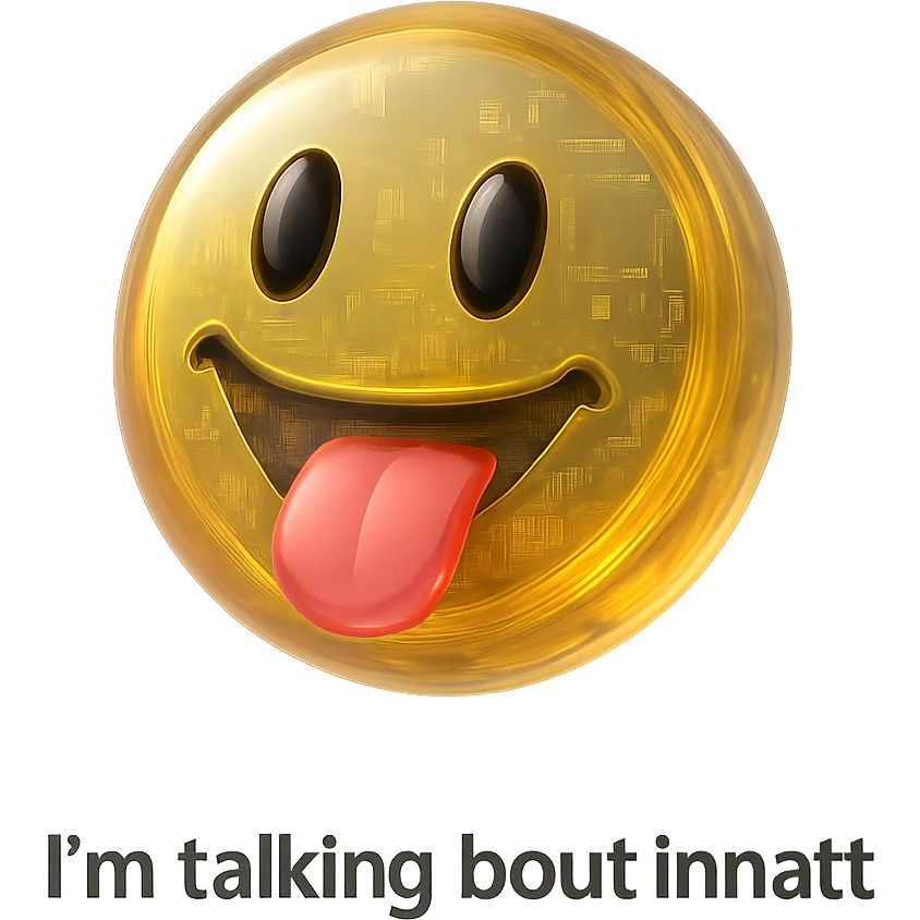 smiling with tongue sticking out
add the words  I’m talking bout innatt  emoji