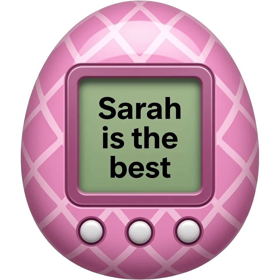 make ma pink tamagotchi that says Sarah is the best on the screen in black ith some cool pattern on the pink otside emoji