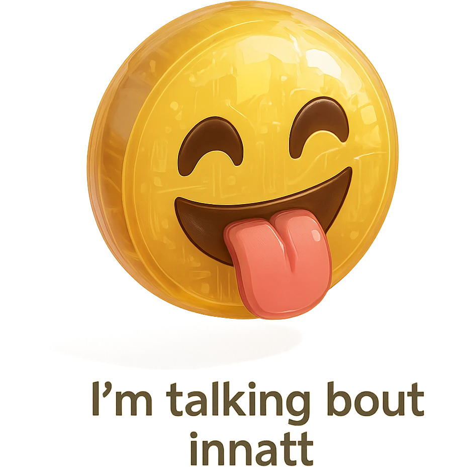 smiling with tongue sticking out
add the words  I’m talking bout innatt  emoji