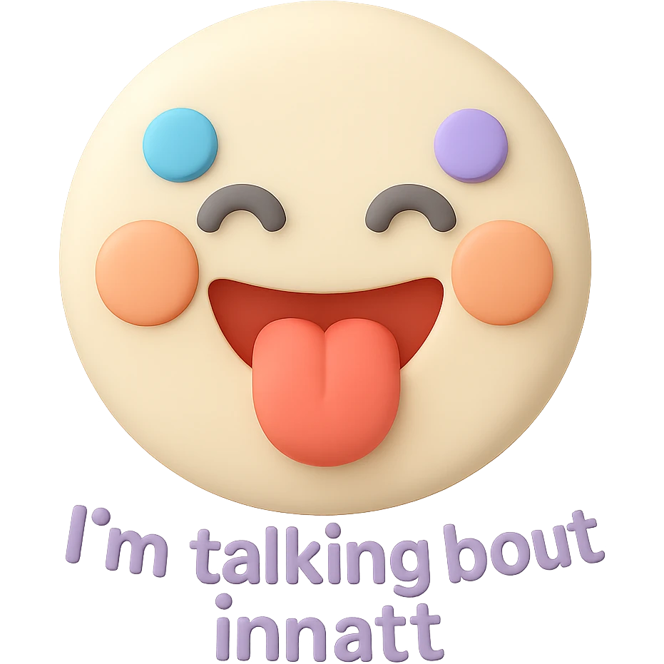 smiling with tongue sticking out
add the words  I’m talking bout innatt  emoji