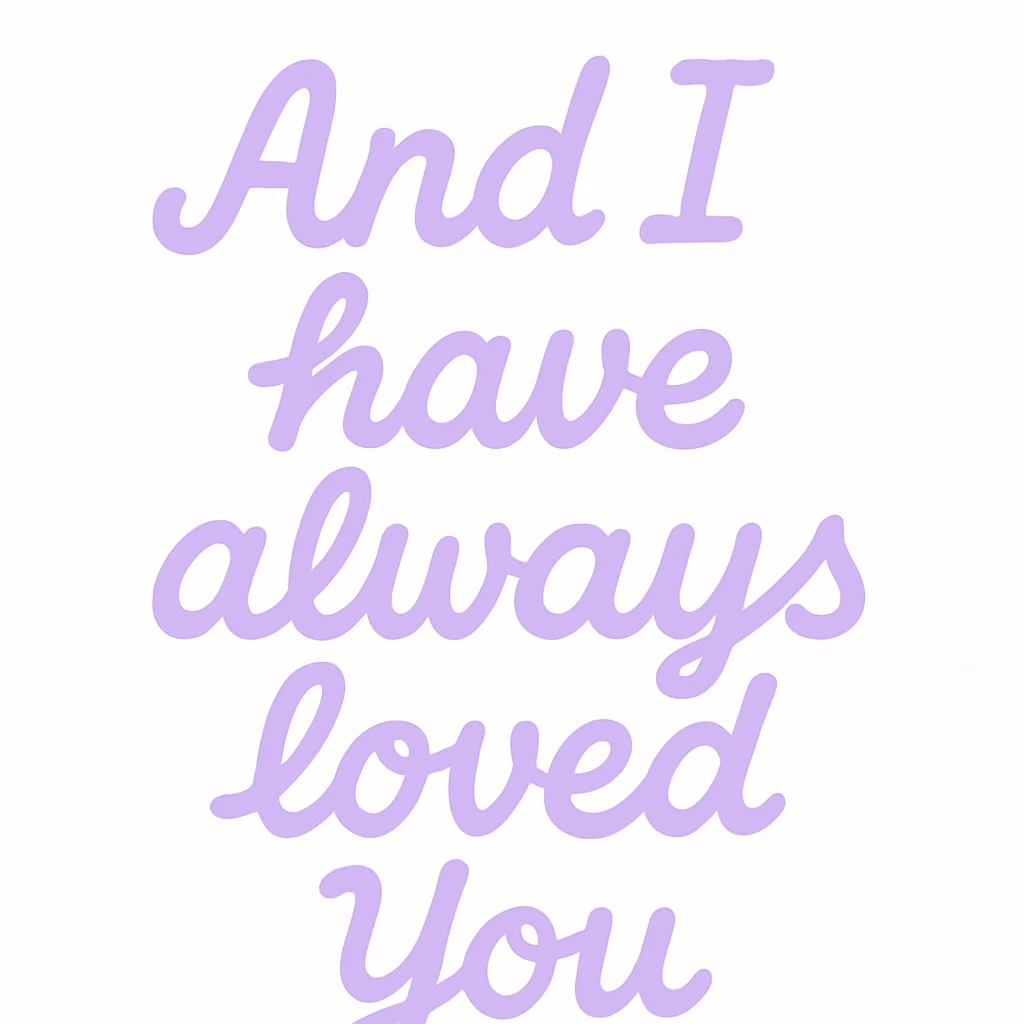 Pastel purple lettering that says "And I have always loved You " in elegant cursive font emoji