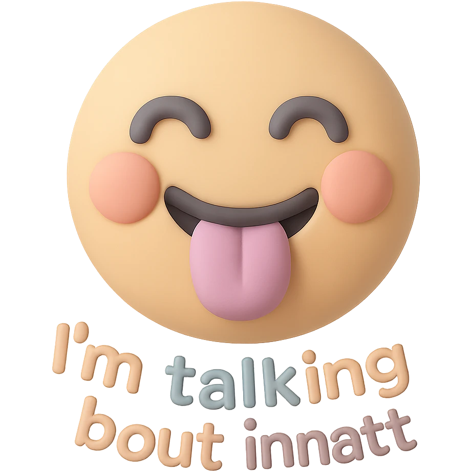 smiling with tongue sticking out
add the words  I’m talking bout innatt  emoji