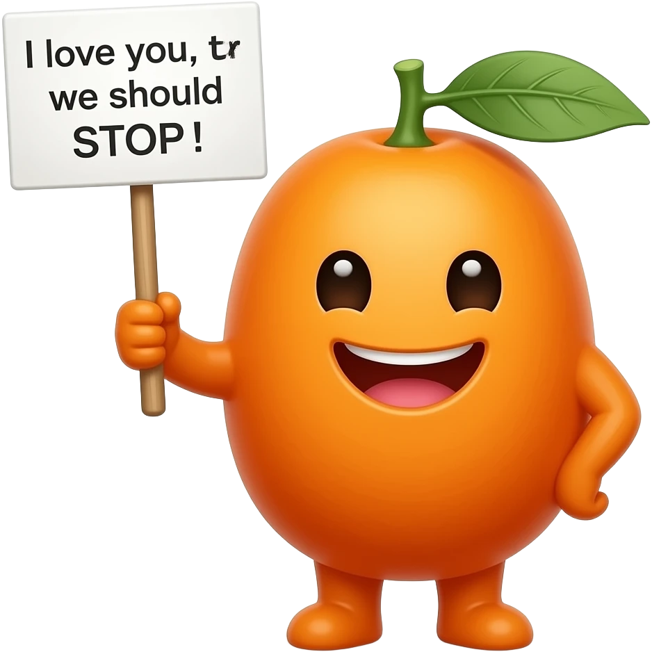 Giggling Kumquat holding sign saying “I love you, but we should STOP !” emoji