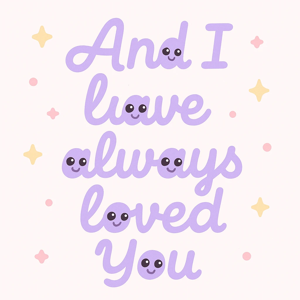 Pastel purple lettering that says "And I have always loved You " in elegant cursive font emoji