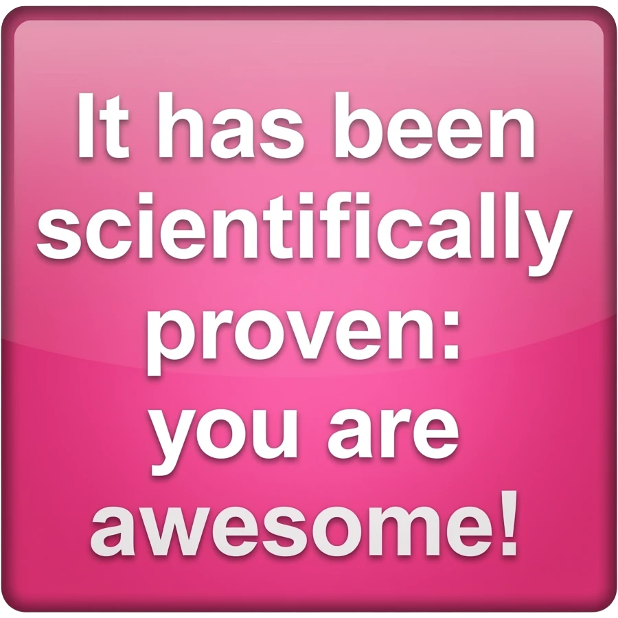PINK SIGN THAT SAYS IT HAS BEEN SCIENTIFICALLY PROVEN: YOU ARE AWESOME! emoji