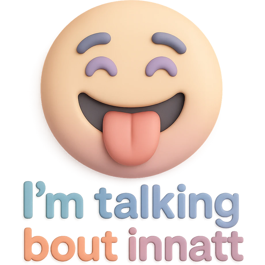 smiling with tongue sticking out
add the words  I’m talking bout innatt  emoji