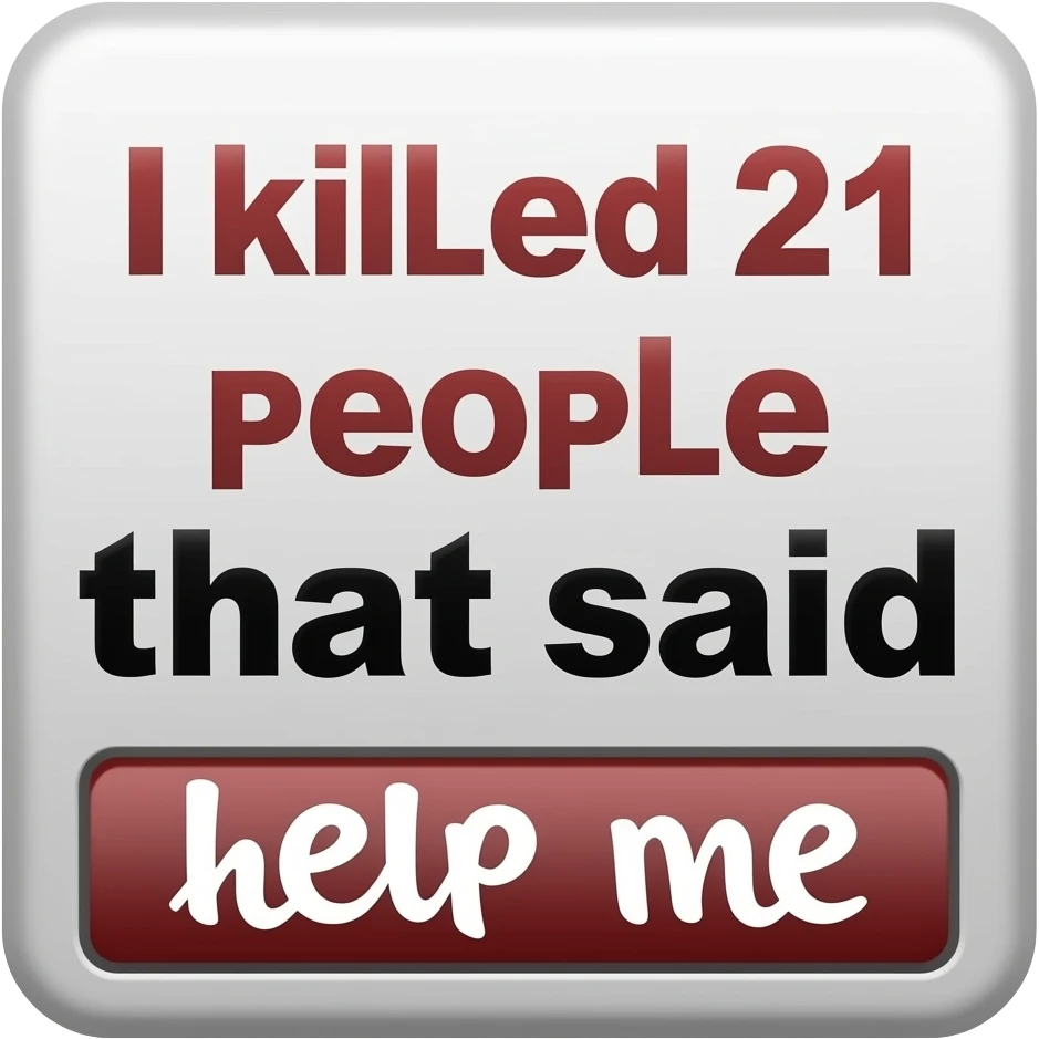 a sign that says I killed 21 people that said help me emoji