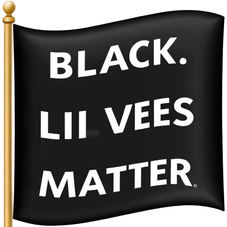 Black lives matter flag; top third of flag is black and has bold white text saying "BLACK". Middle third is white with bold black text saying "LIVES", and bottom third is black with bold white text saying "MATTER" emoji