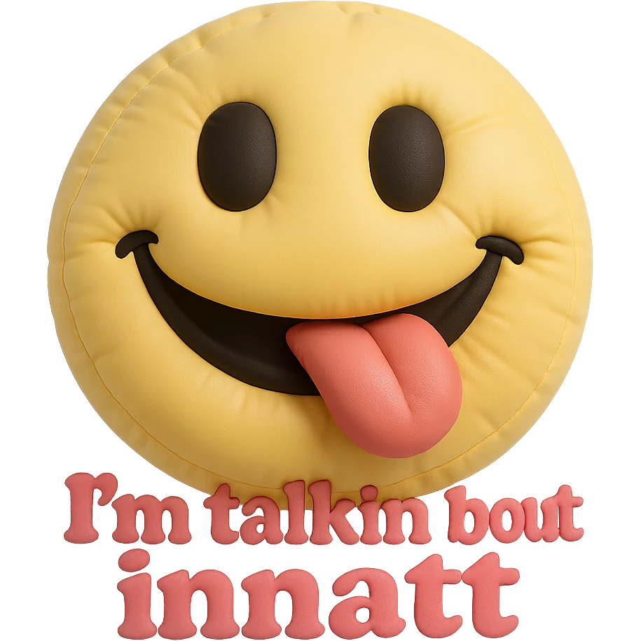 smiling with tongue sticking out
add the words  I’m talking bout innatt in pink emoji