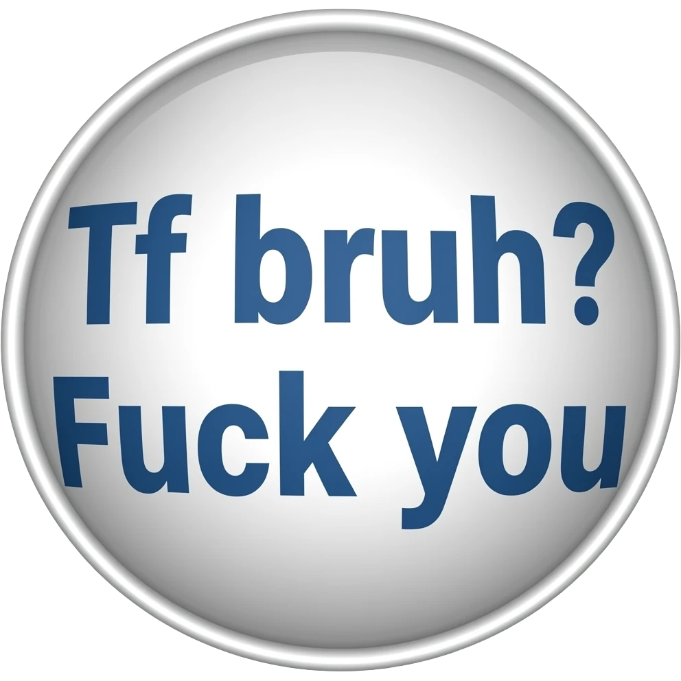 Tf bruh? Fuck you emoji