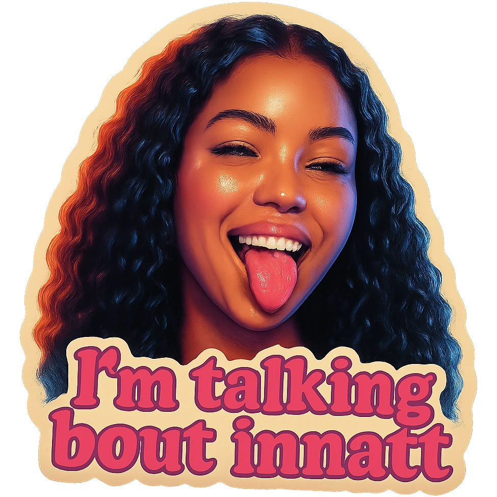 smiling with tongue sticking out
add the words  I’m talking bout innatt in pink emoji