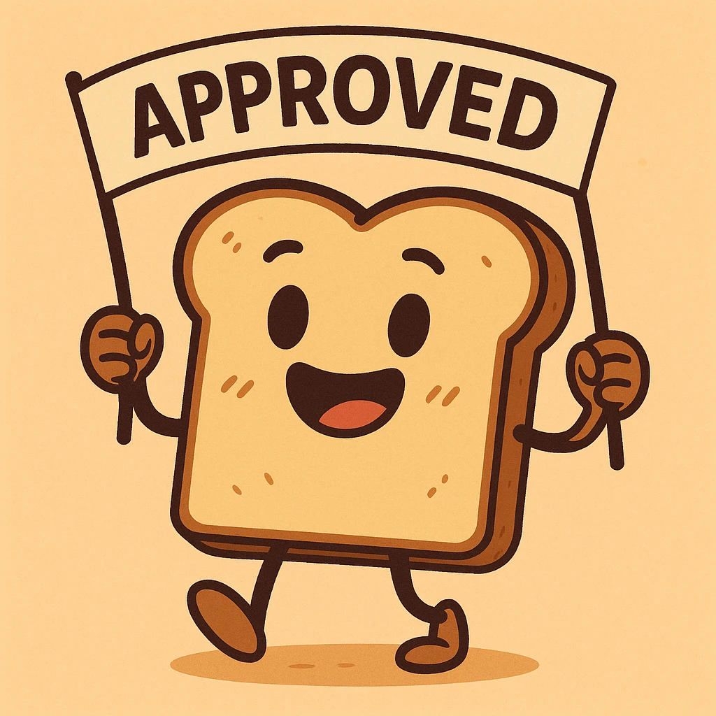 fun and friendly avatar style slice of toast with a happy face, holding a banner that says 'APPROVED' emoji