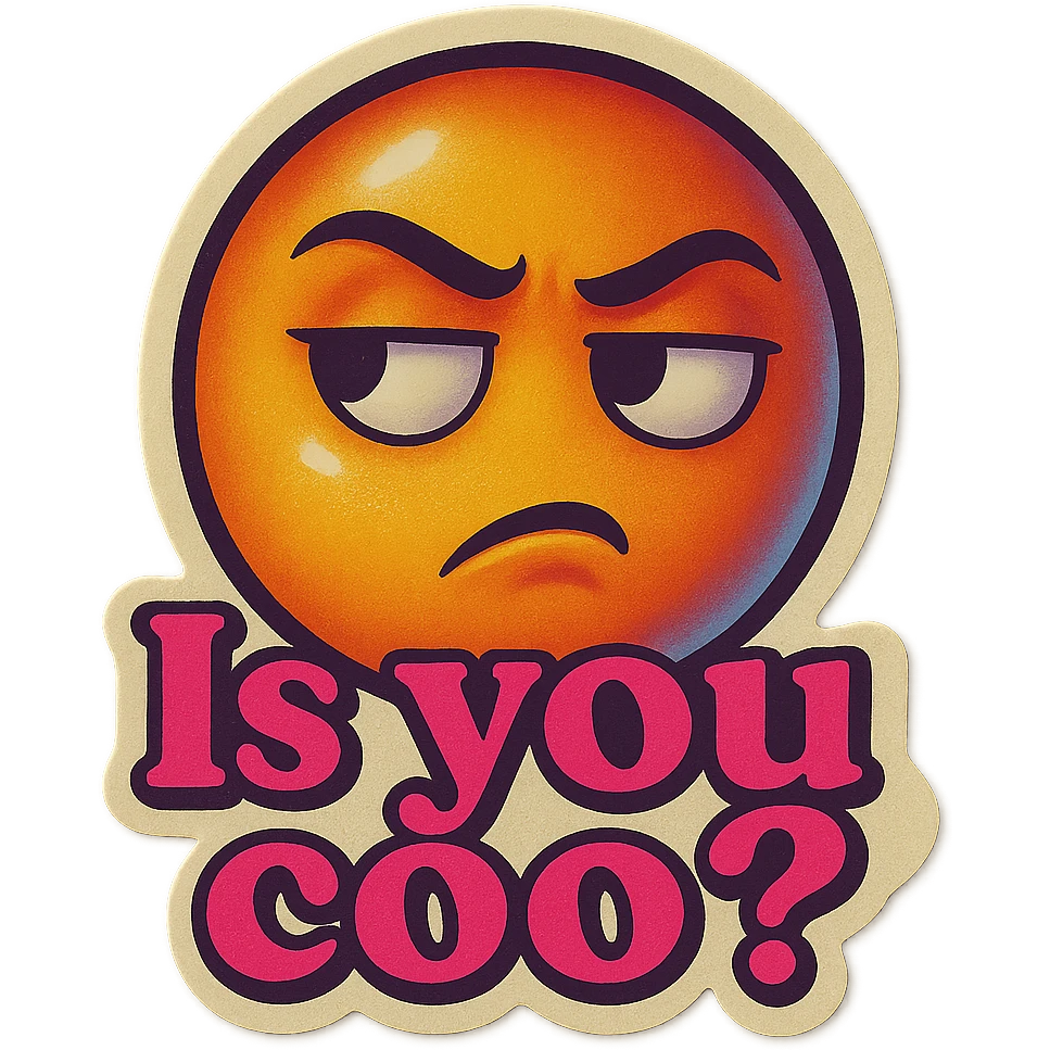 side eye upset face
add the words Is you coo? in pink emoji