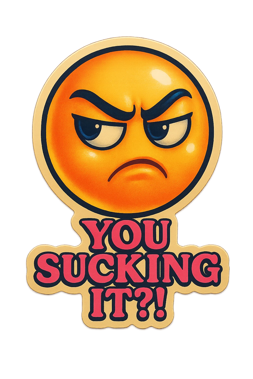 side eye angry face
add the words You Sucking It?!  in pink  emoji