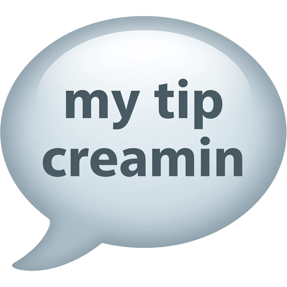 "my tip creamin'" word bubble emoji