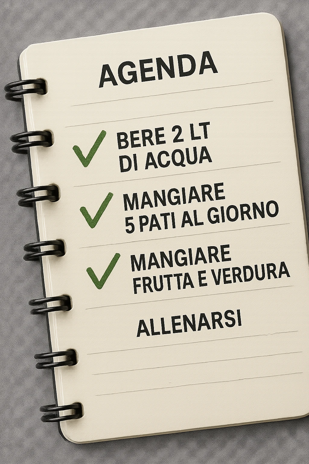 FOGLIO DI AGENDA CON SCRITTO:
BERE 2 LT DI ACQUA
MANGIARE 5 PASTI AL GIORNO
MANGIARE FRUTTA E VERDURA
ALLENARSI, 

METTI QUALCHE SPUNTA VERDE SULLE ATTIVITò CHE SONO GIà STATE SVOLTE, iperrealistico 4k emoji