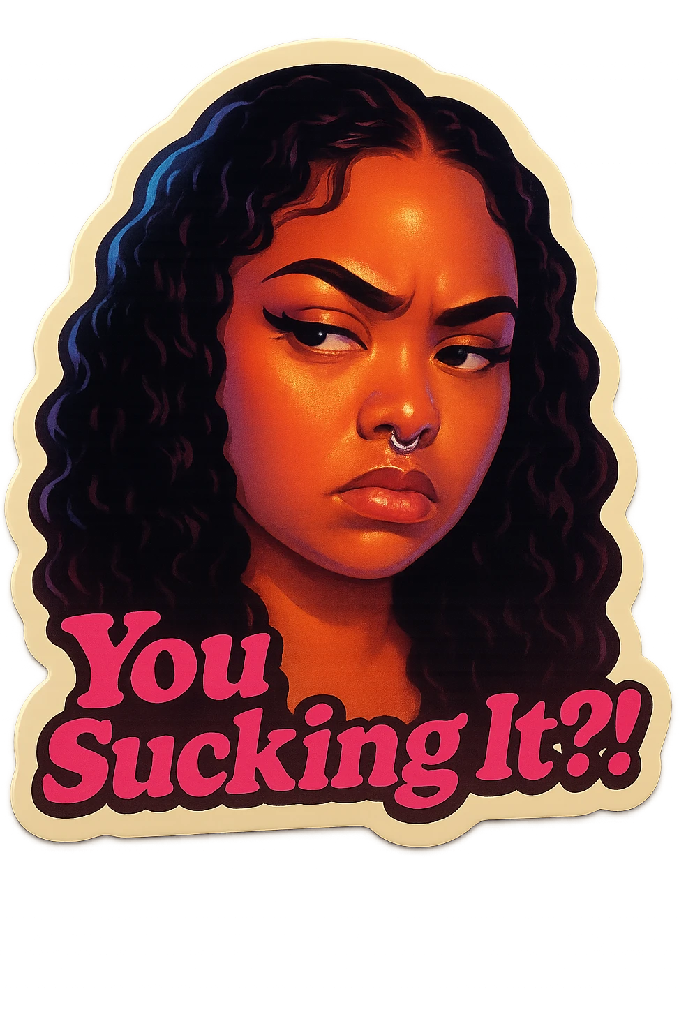 side eye angry face
add the words You Sucking It?!  in pink  emoji