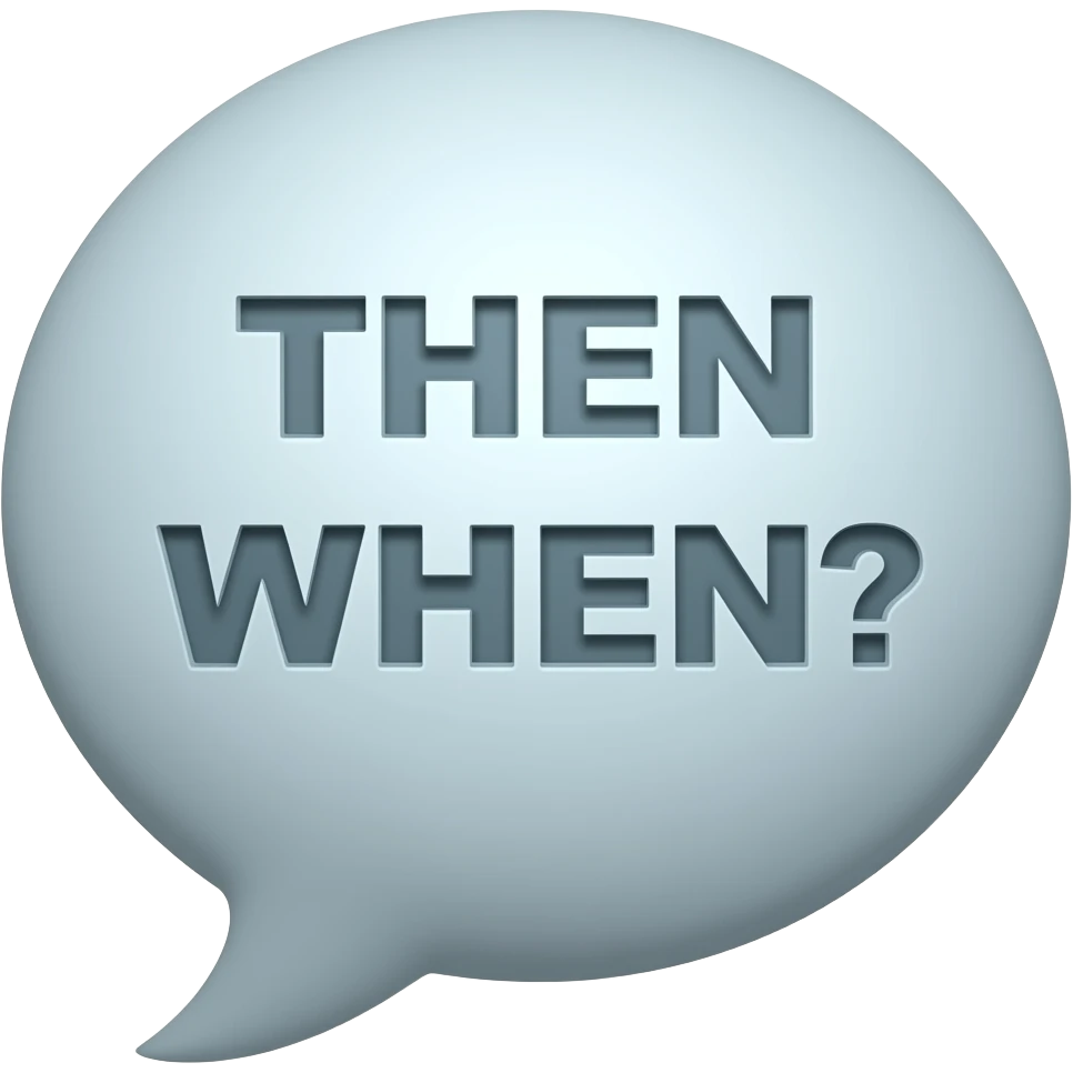 speech bubble THEN WHEN? emoji