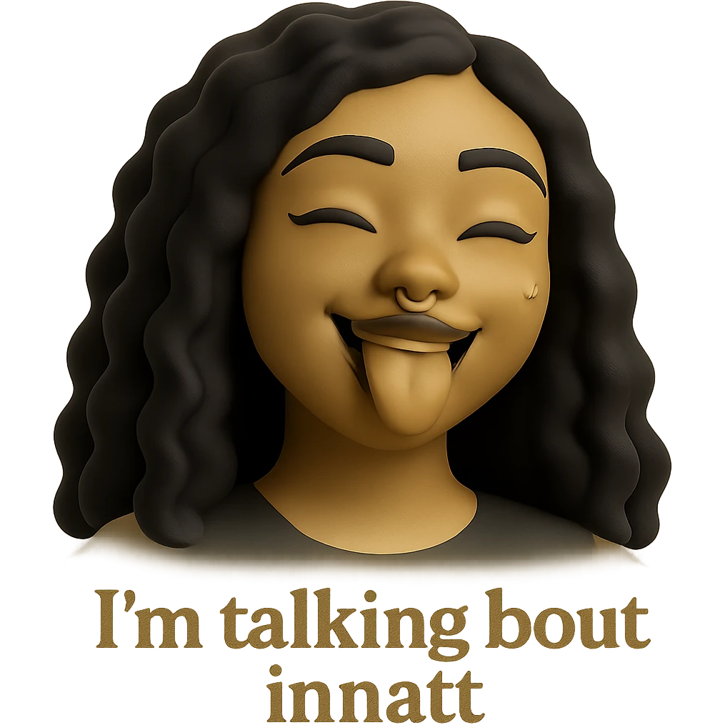 smiling with tongue sticking out
add the words  I’m talking bout innatt  emoji