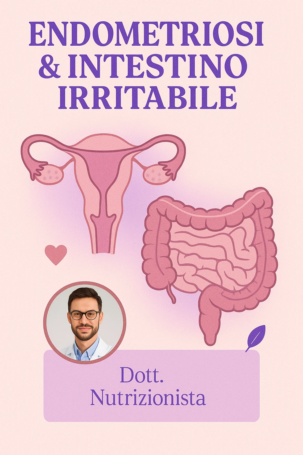 Vertical editorial-style carousel slide inspired by the provided image, main color harmonious warm violet #7C3AED with soft blush pink background #F8E1E7, title 'ENDOMETRIOSI & INTESTINO IRRITABILE' in bold violet with subtle lilac shadow, anatomical illustrations of uterus and intestines centered with gentle pink or lilac glow behind them, circular badge at bottom left with professional male nutritionist's photo bordered in rose gold #D4A5A5, name and title in lilac box, small accent icons heart or leaf in rose gold and violet, overall mood professional welcoming visually balanced harmonized color palette emoji