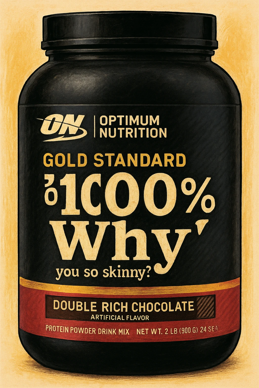 Style this image of protein jar in the GPT style. Change the inscription “WHEY” to ‘Why’ and add “you so skinny?” in a smaller font. emoji