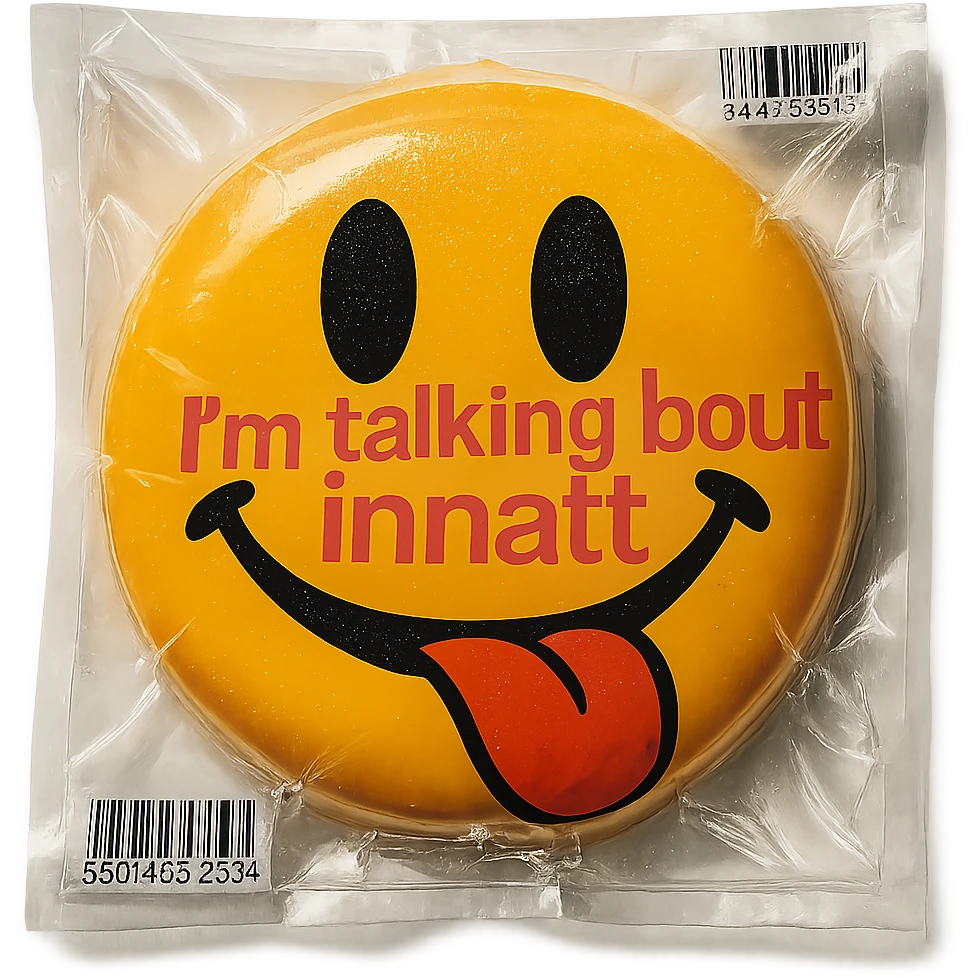 smiling with tongue sticking out
add the words  I’m talking bout innatt in pink emoji