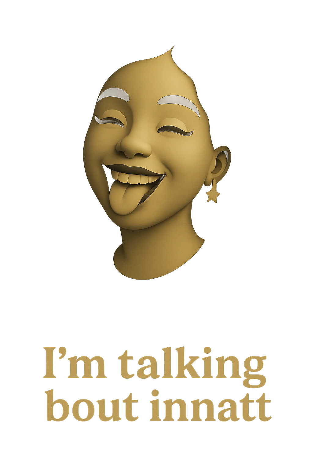 smiling with tongue sticking out
add the words  I’m talking bout innatt  emoji