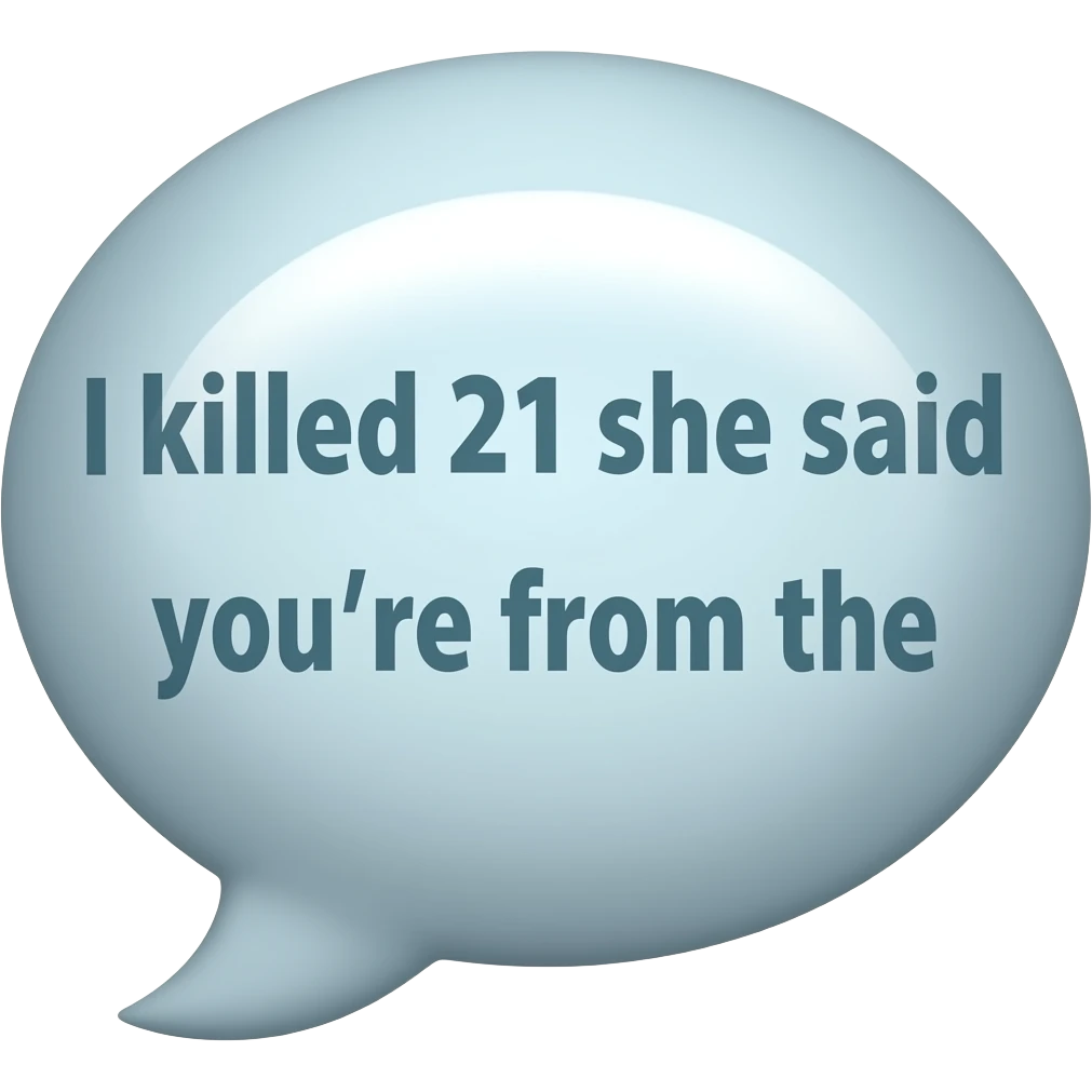 a emoji that says I killed 21 she said you’re from the emoji