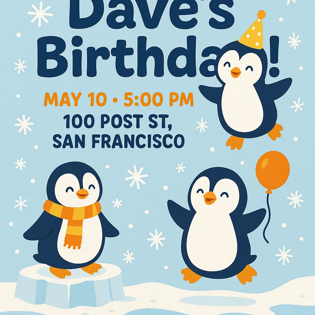 Playful penguin-themed birthday invitation for Dave with an icy blue winter background, cute penguin illustrations, bold headline 'Dave’s Birthday!', event details May 10 at 5 PM, 100 Post St. San Francisco, fun rounded fonts, snowflakes, and pops of orange and yellow. emoji