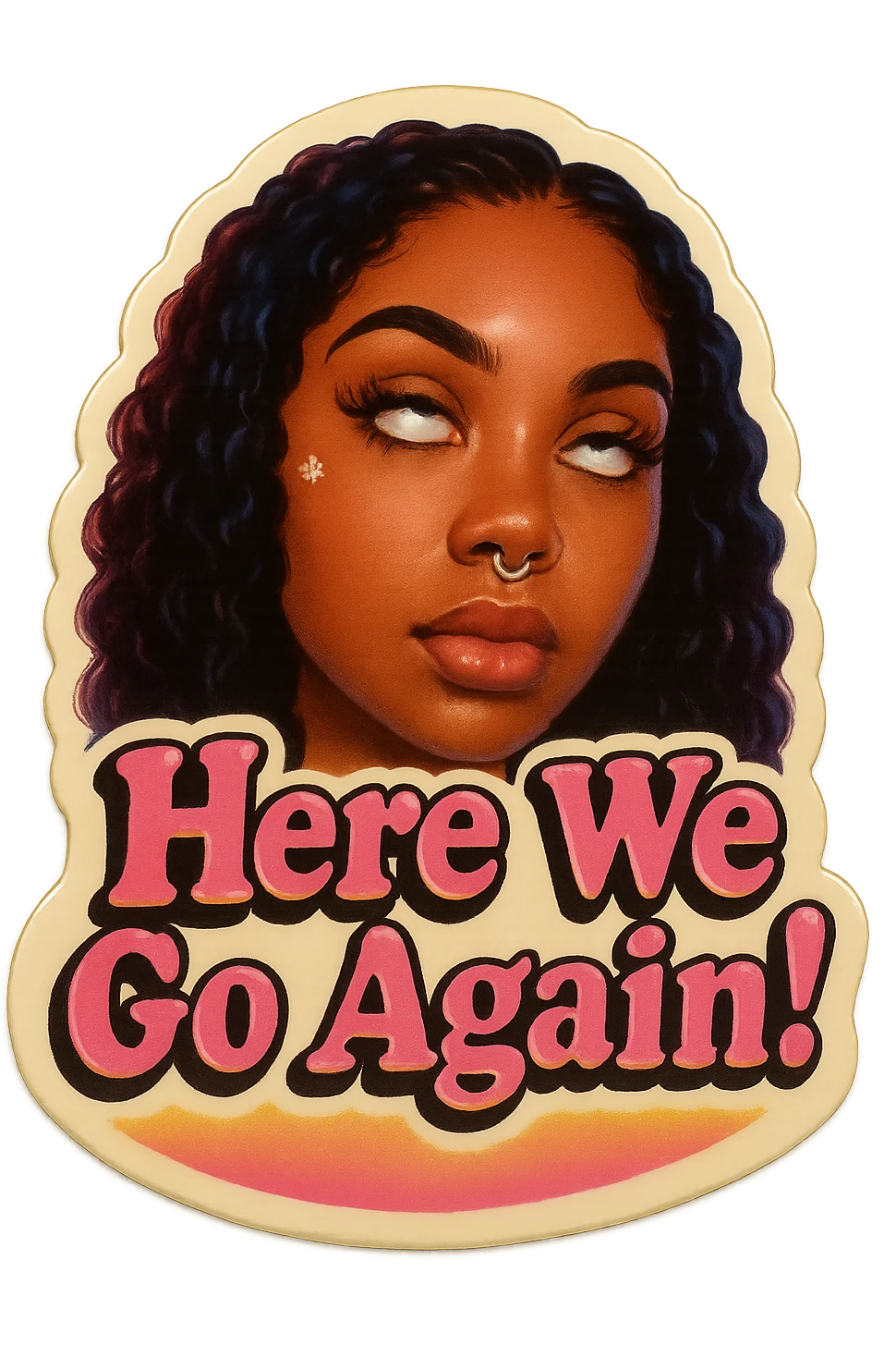 Eye Roll 
add the words Here We Go Again!  in pink  emoji