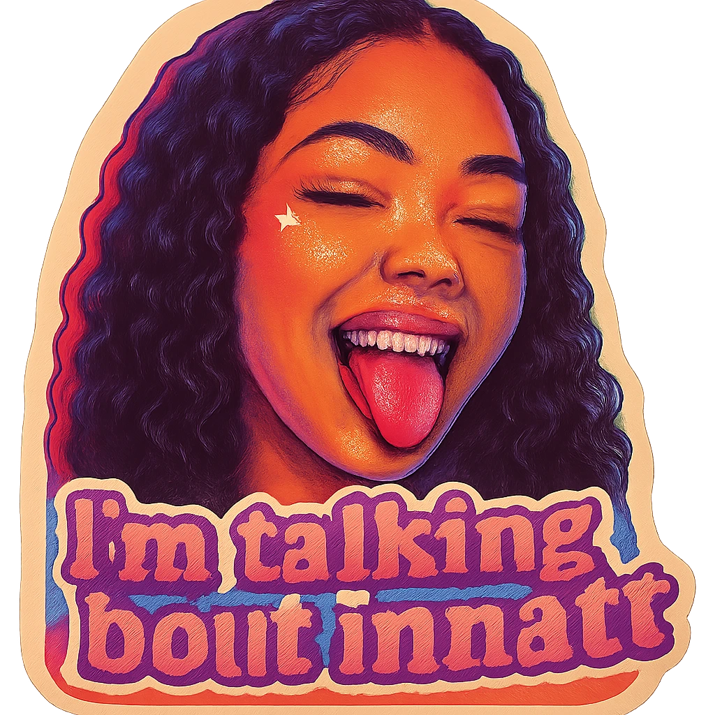 smiling with tongue sticking out
add the words  I’m talking bout innatt in pink emoji