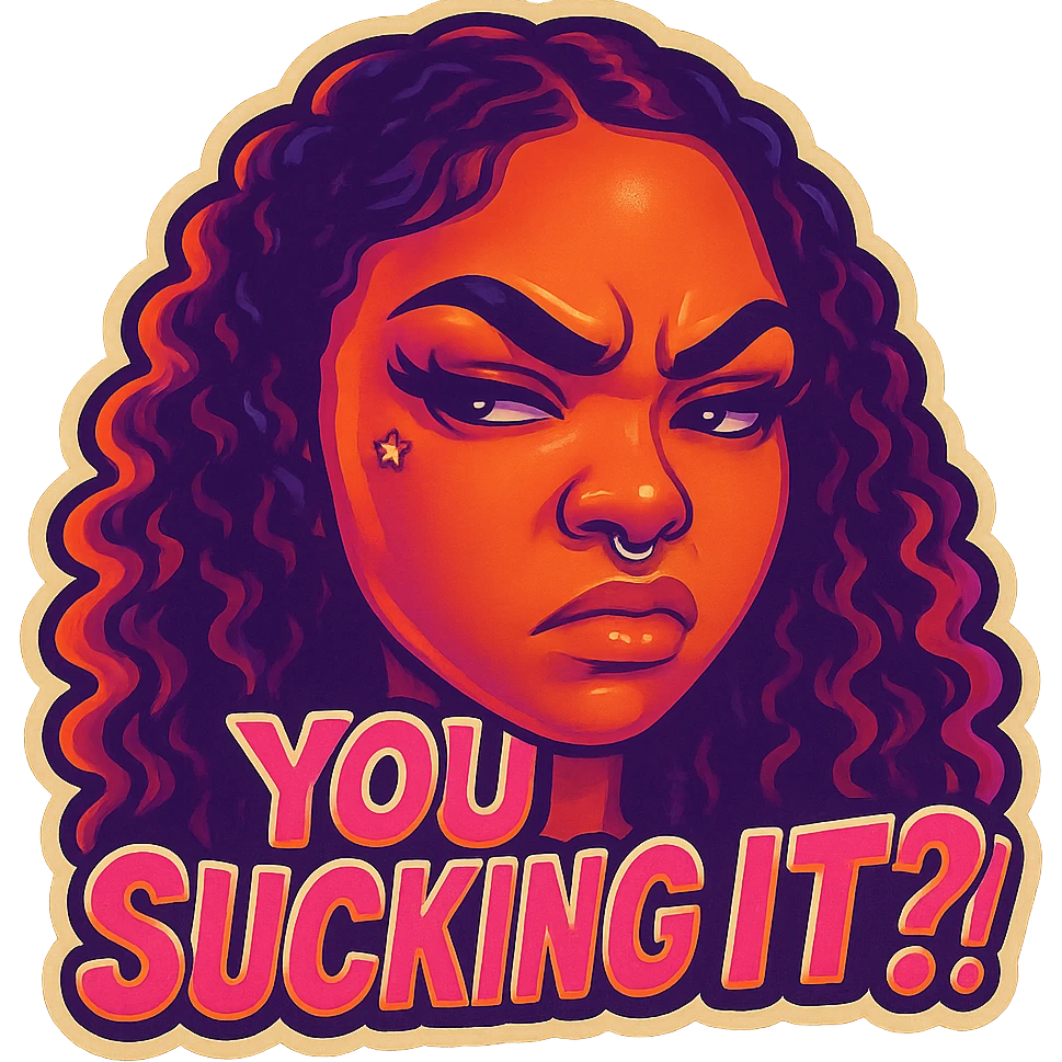 side eye angry face
add the words You Sucking It?!  in pink  emoji