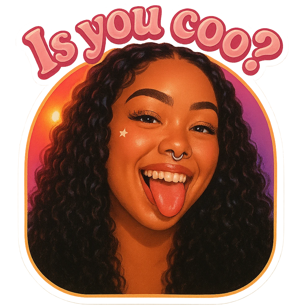 smiling with tongue sticking out
add the words Is you coo? in pink emoji