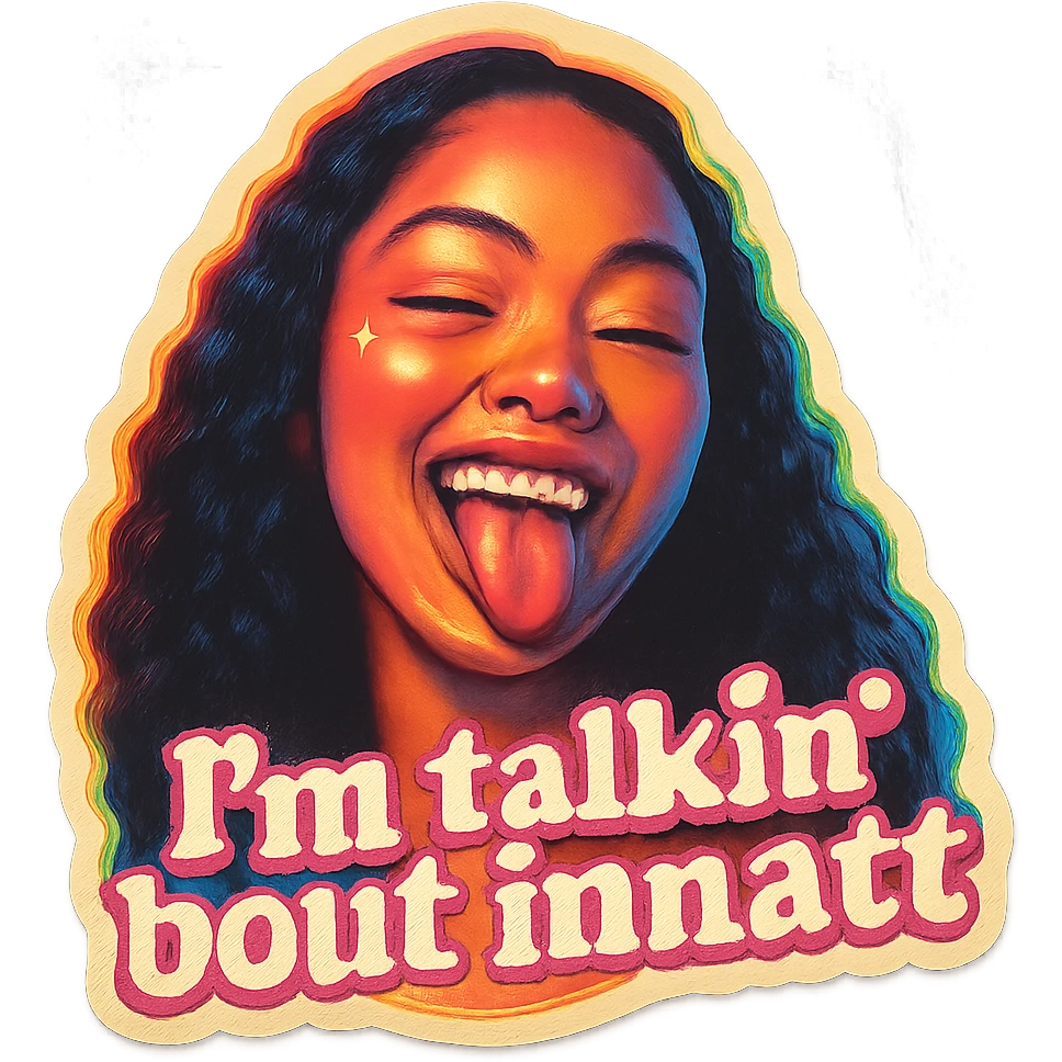 smiling with tongue sticking out
add the words  I’m talking bout innatt in pink emoji