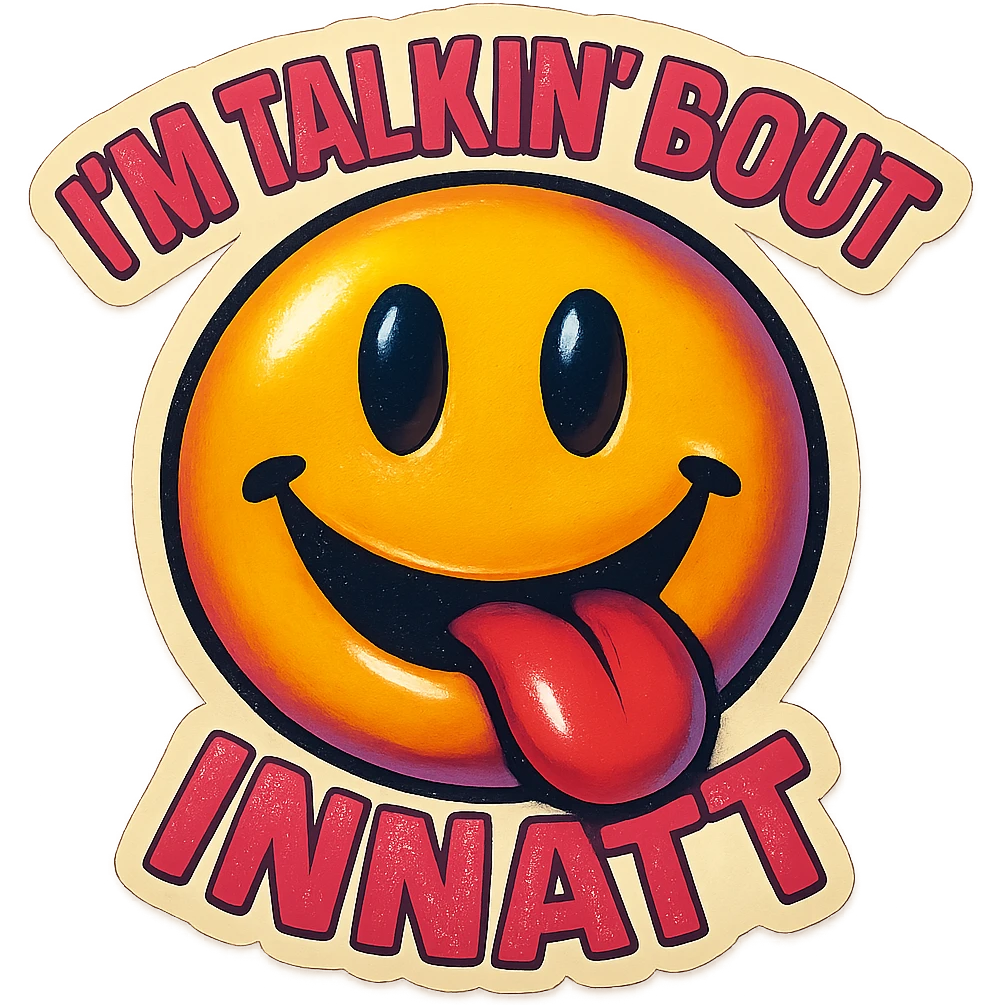 smiling with tongue sticking out
add the words  I’m talking bout innatt in pink emoji