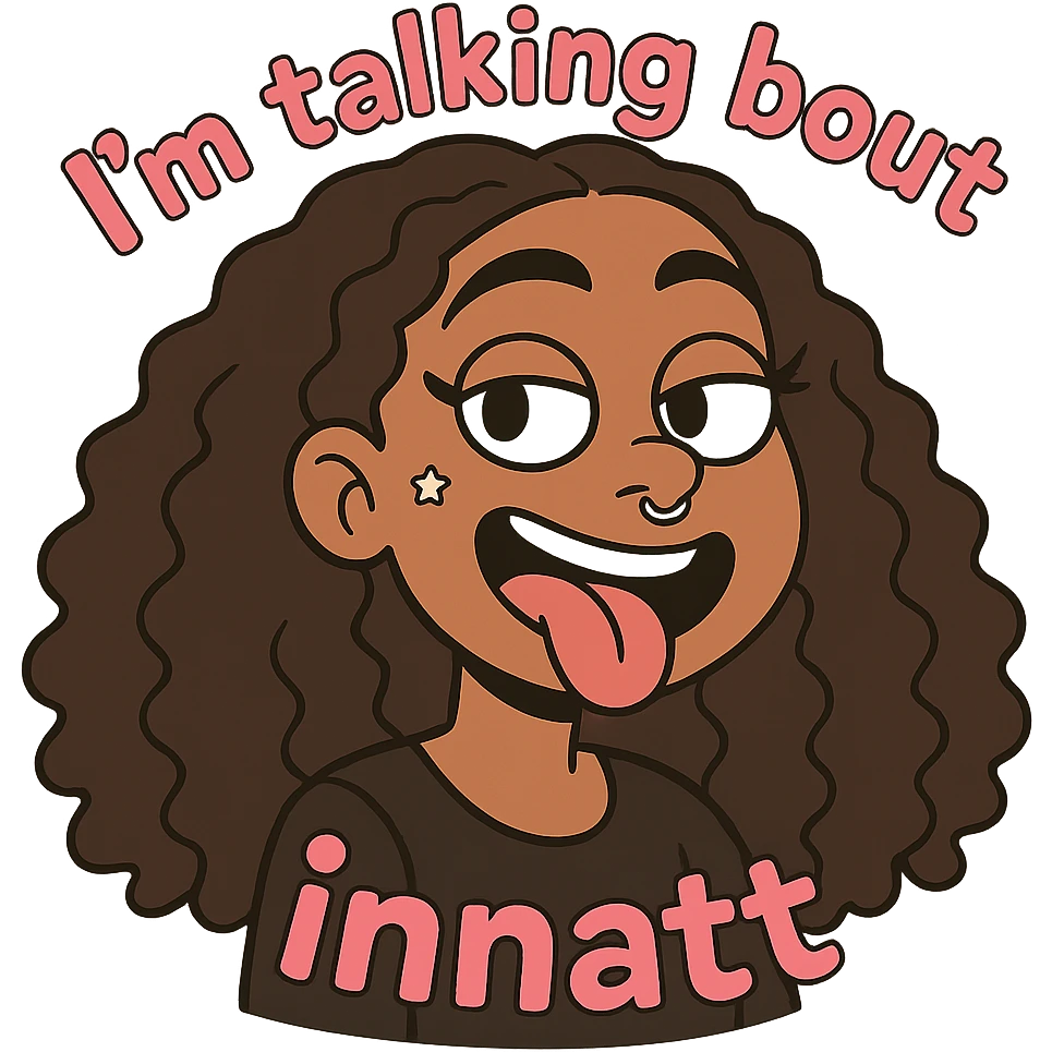 smiling with tongue sticking out
add the words  I’m talking bout innatt in pink emoji