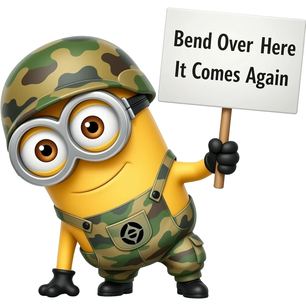 minion in army fatigues bend over here it comes again  text Bend Over Here It Comes Again emoji