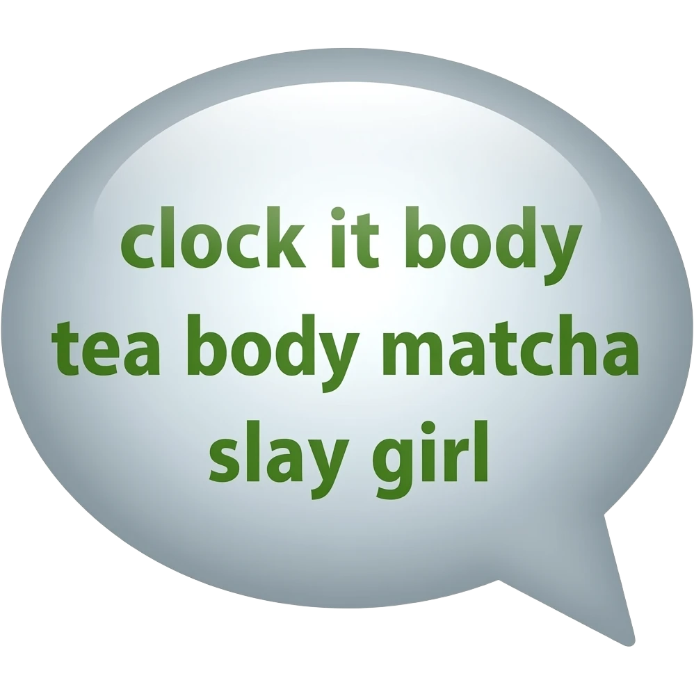 make emoji in the words "clock it body tea body matcha slay girl" emoji