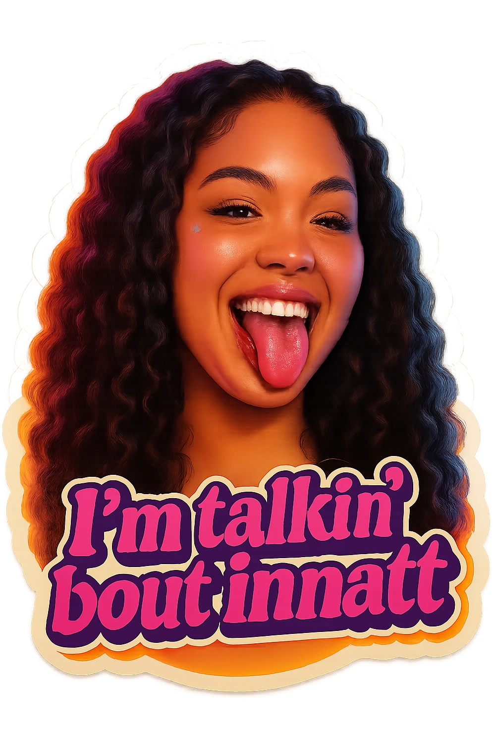 smiling with tongue sticking out
add the words  I’m talking bout innatt in pink emoji