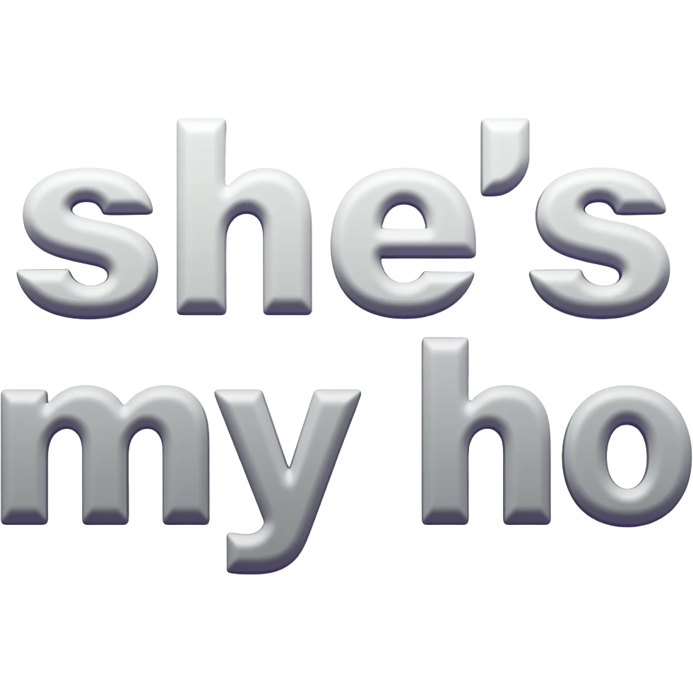 I want a stylised,  shes my ho Emoji plain text i could use as a reaction for photos emoji