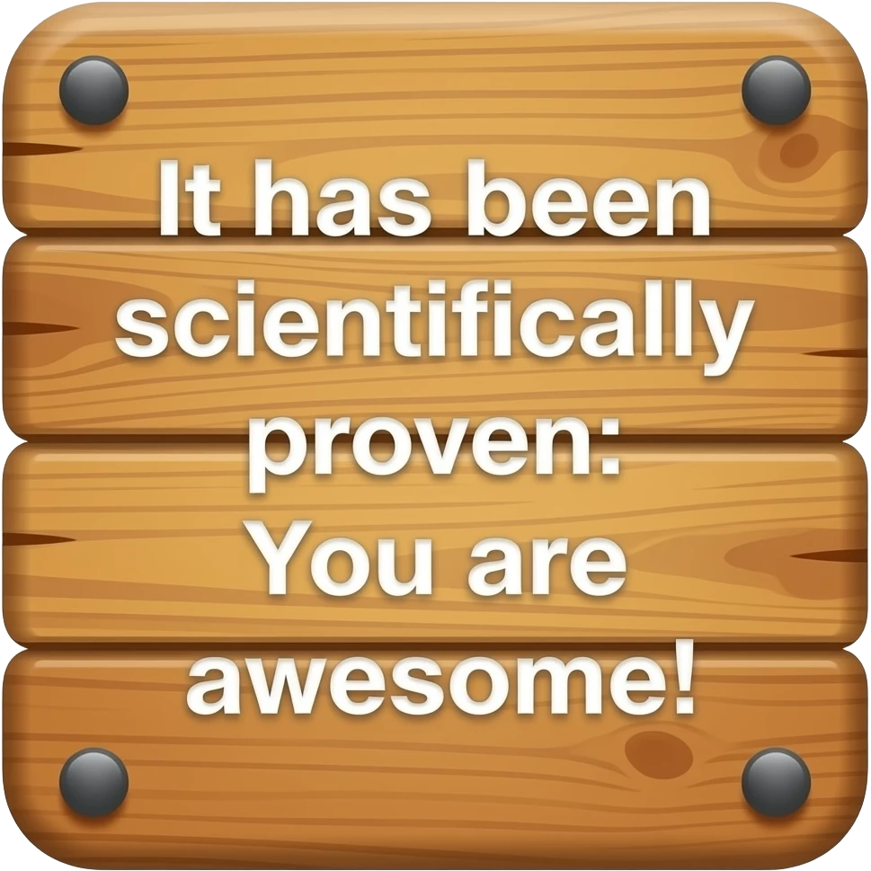 SIGN THAT SAYSIT HAS BEEN SCIENTIFICALLY PROVEN: YOU ARE AWESOME! emoji