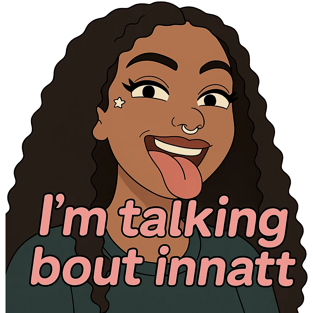 smiling with tongue sticking out
add the words  I’m talking bout innatt in pink emoji
